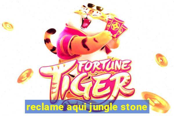 reclame aqui jungle stone